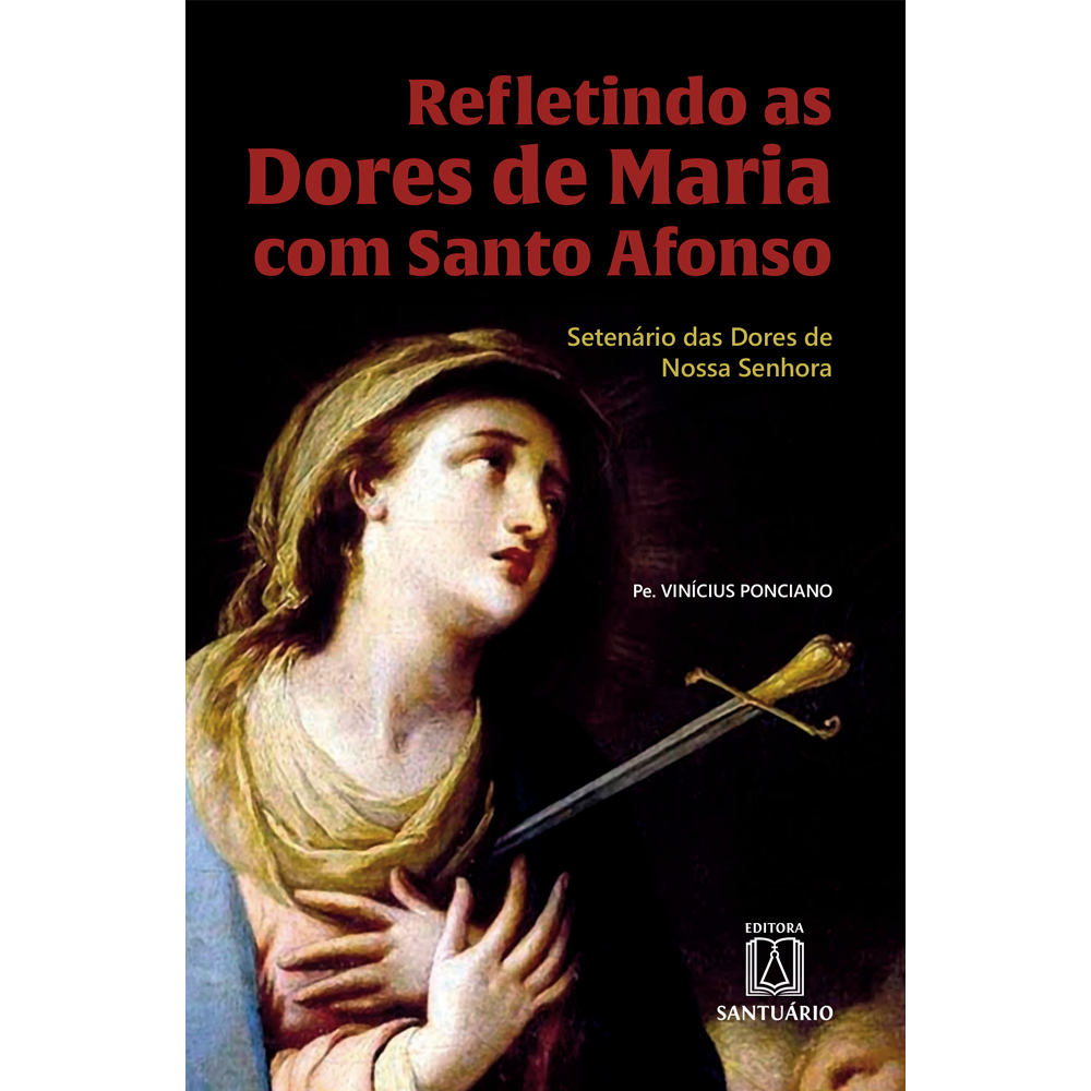 Livro Refletindo as Dores de Maria com Santo Afonso Livro Refletindo as Dores de Maria com Santo Afonso